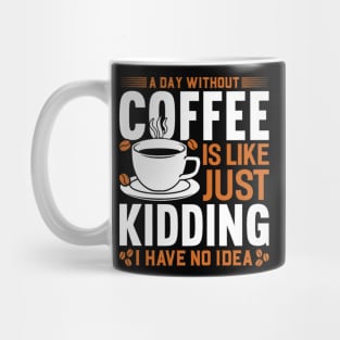 A day without coffee is like just kidding I have no idea Mug